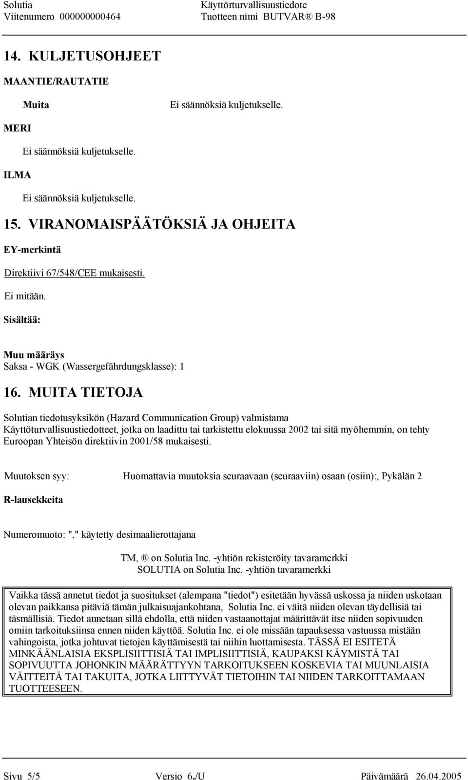 MUITA TIETOJA Solutian tiedotusyksikön (Hazard Communication Group) valmistama Käyttöturvallisuustiedotteet, jotka on laadittu tai tarkistettu elokuussa 2002 tai sitä myöhemmin, on tehty Euroopan