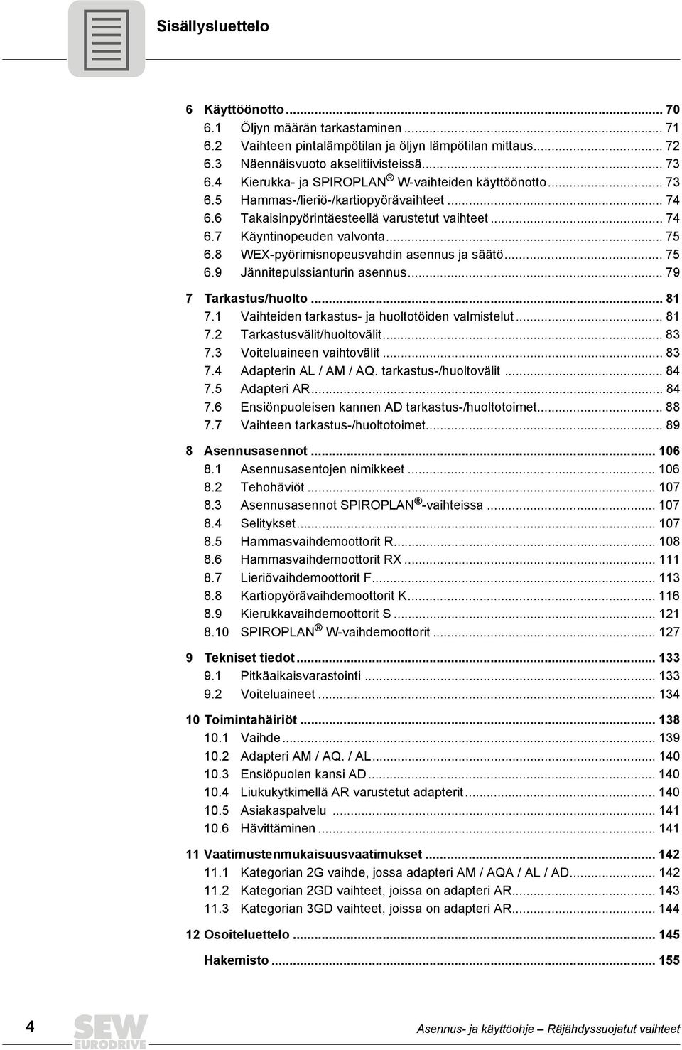 8 WEX-pyörimisnopeusvahdin asennus ja säätö... 75 6.9 Jännitepulssianturin asennus... 79 7 Tarkastus/huolto... 81 7.1 Vaihteiden tarkastus- ja huoltotöiden valmistelut... 81 7.2 Tarkastusvälit/huoltovälit.