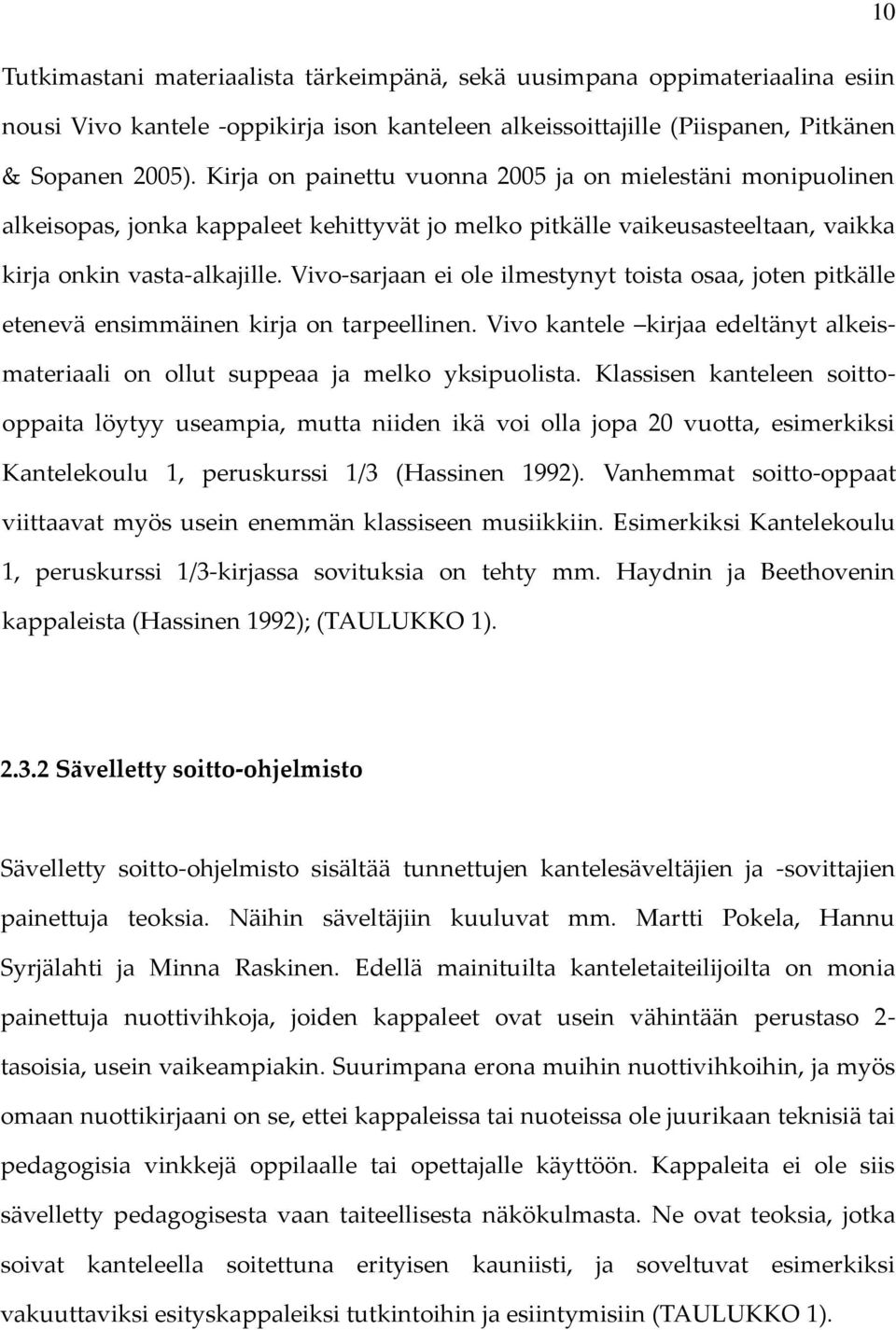 Vivo-sarjaan ei ole ilmestynyt toista osaa, joten pitkälle etenevä ensimmäinen kirja on tarpeellinen. Vivo kantele kirjaa edeltänyt alkeismateriaali on ollut suppeaa ja melko yksipuolista.