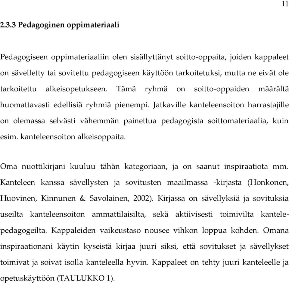 tarkoitettu alkeisopetukseen. Tämä ryhmä on soitto-oppaiden määrältä huomattavasti edellisiä ryhmiä pienempi.
