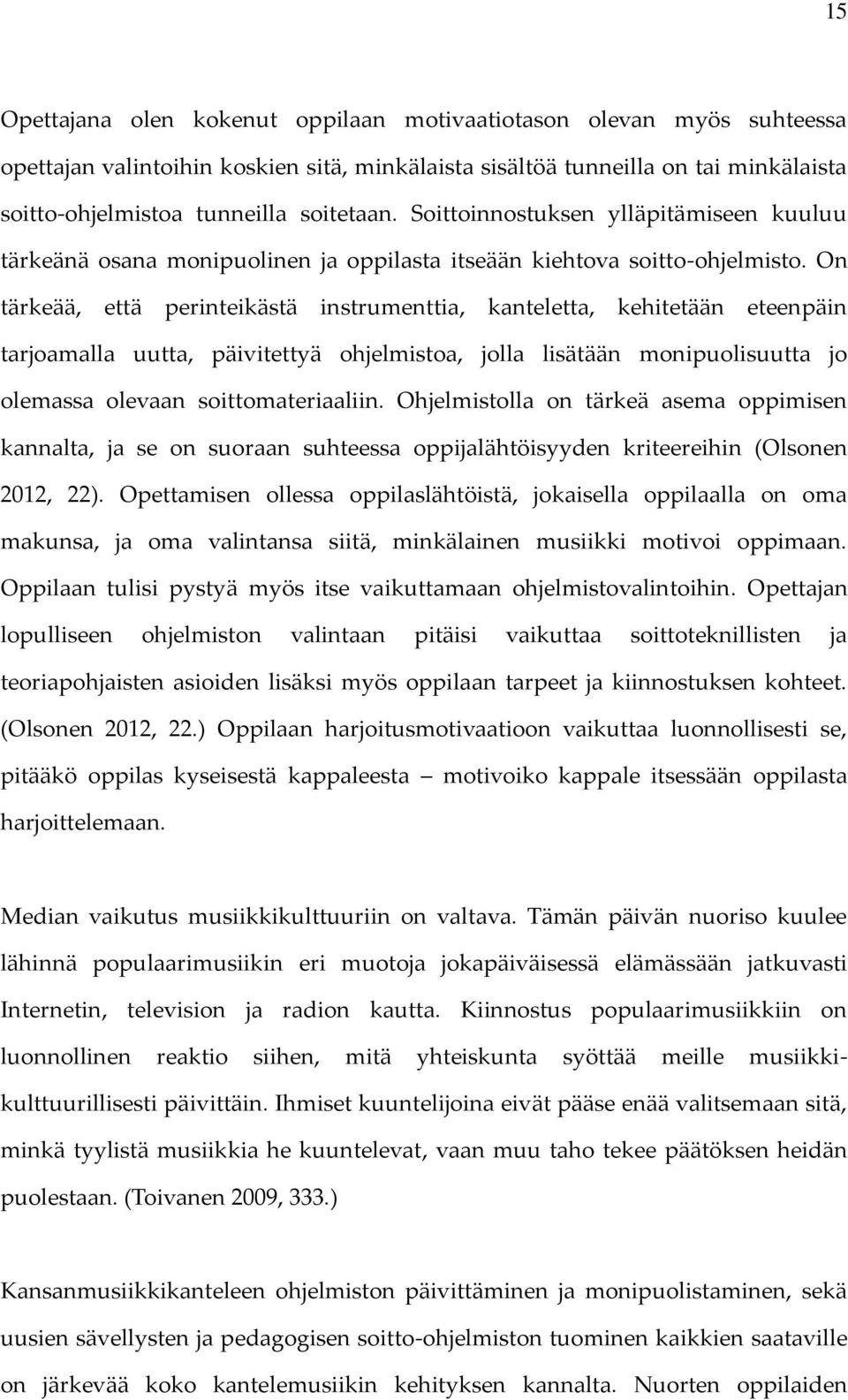 On tärkeää, että perinteikästä instrumenttia, kanteletta, kehitetään eteenpäin tarjoamalla uutta, päivitettyä ohjelmistoa, jolla lisätään monipuolisuutta jo olemassa olevaan soittomateriaaliin.