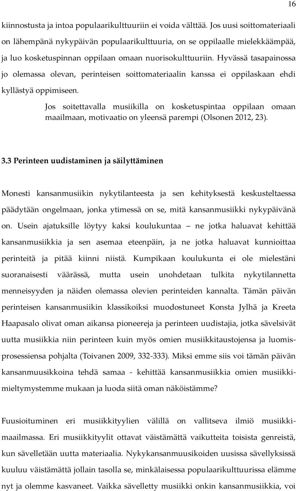 Hyvässä tasapainossa jo olemassa olevan, perinteisen soittomateriaalin kanssa ei oppilaskaan ehdi kyllästyä oppimiseen.