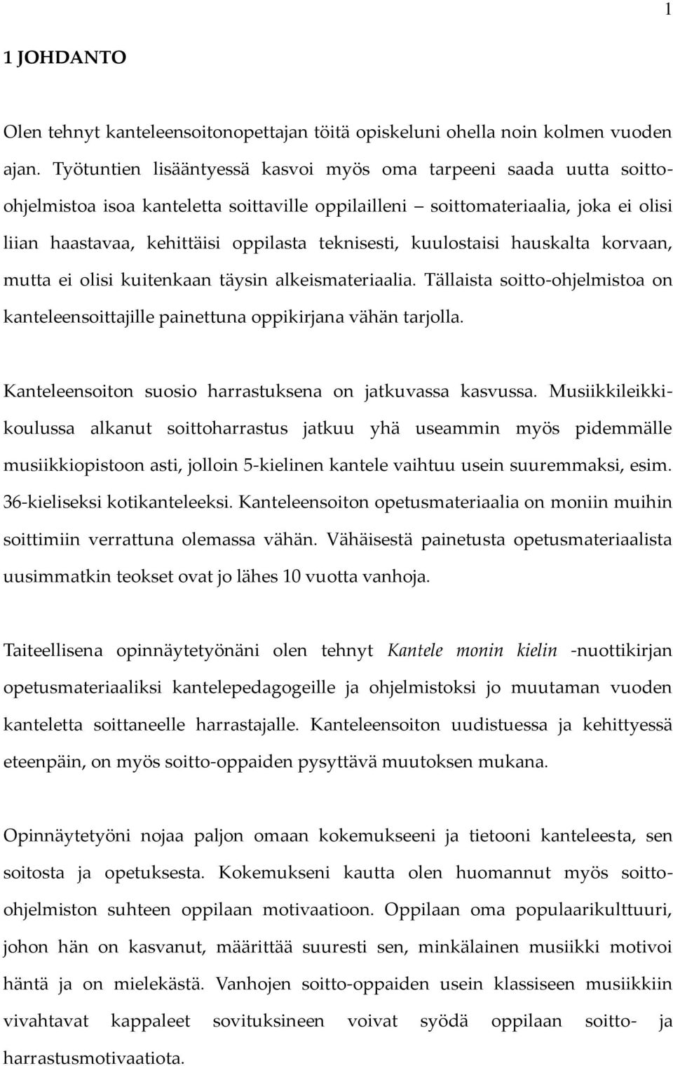 teknisesti, kuulostaisi hauskalta korvaan, mutta ei olisi kuitenkaan täysin alkeismateriaalia. Tällaista soitto-ohjelmistoa on kanteleensoittajille painettuna oppikirjana vähän tarjolla.