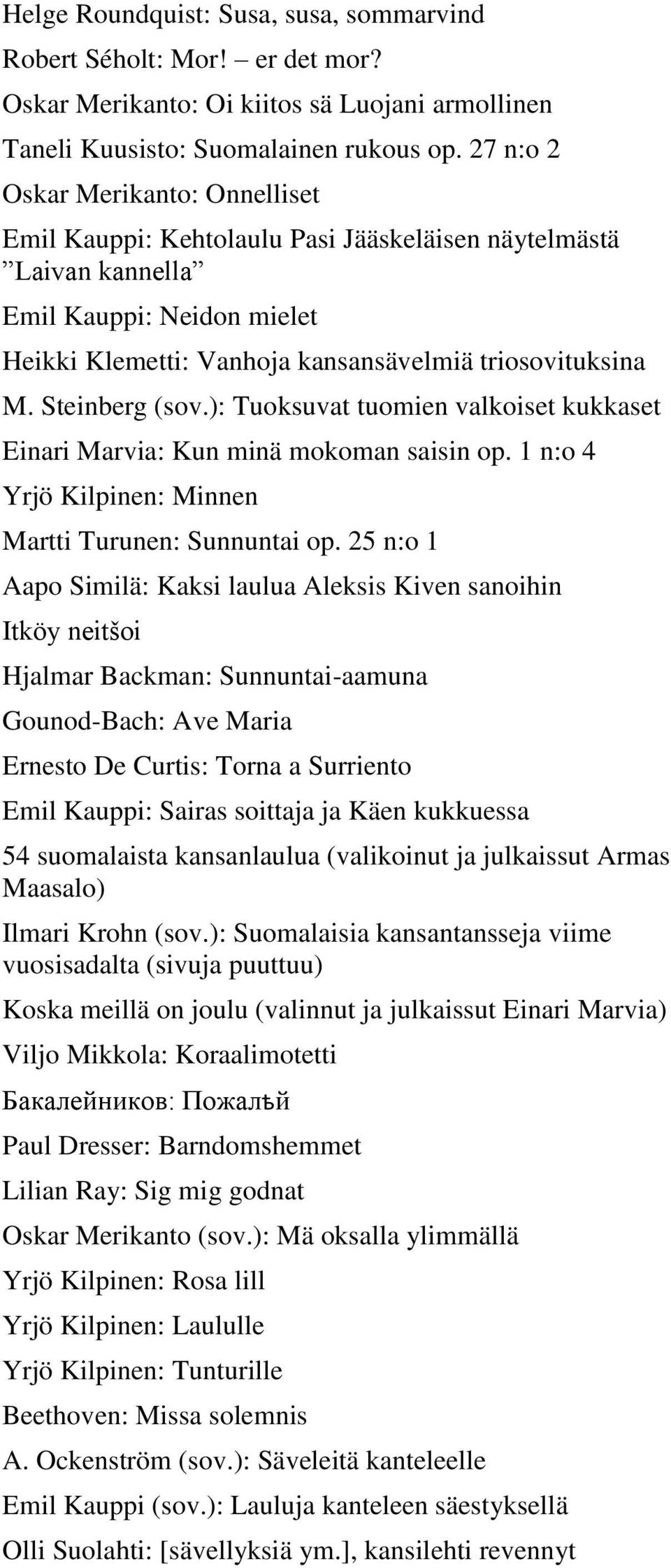 Steinberg (sov.): Tuoksuvat tuomien valkoiset kukkaset Einari Marvia: Kun minä mokoman saisin op. 1 n:o 4 Yrjö Kilpinen: Minnen Martti Turunen: Sunnuntai op.