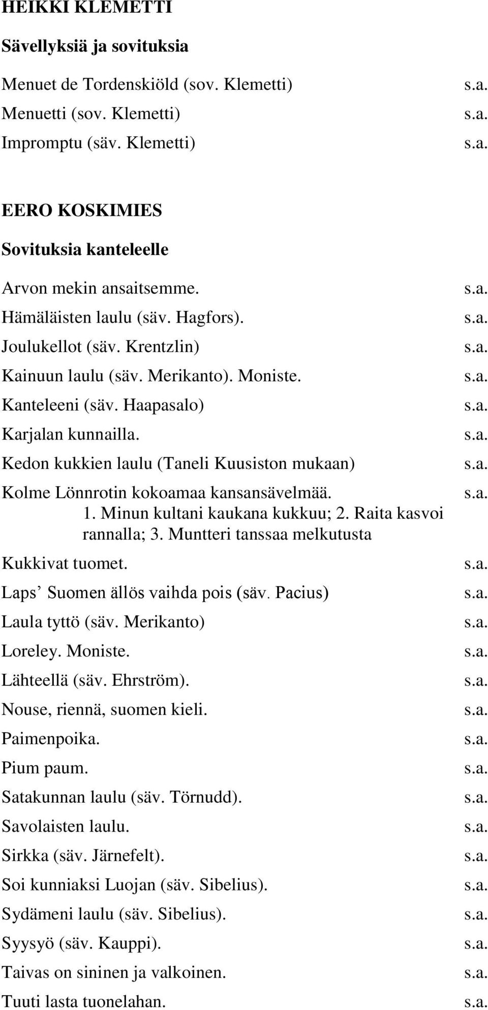 Kedon kukkien laulu (Taneli Kuusiston mukaan) Kolme Lönnrotin kokoamaa kansansävelmää. 1. Minun kultani kaukana kukkuu; 2. Raita kasvoi rannalla; 3. Muntteri tanssaa melkutusta Kukkivat tuomet.