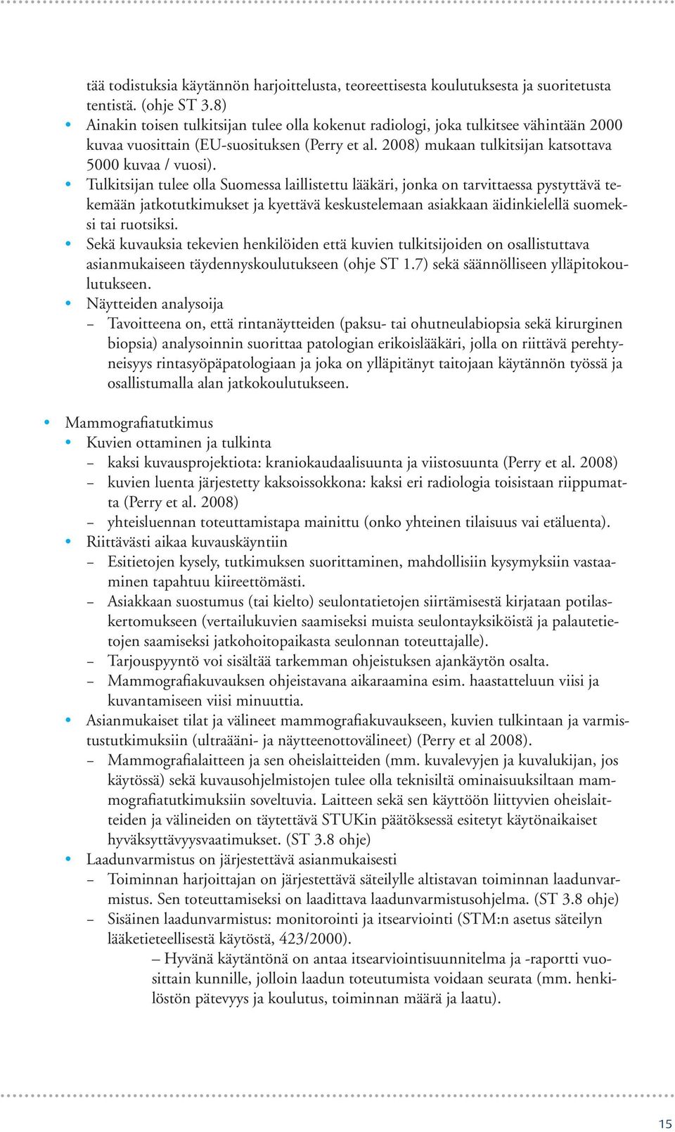 Tulkitsijan tulee olla Suomessa laillistettu lääkäri, jonka on tarvittaessa pystyttävä tekemään jatkotutkimukset ja kyettävä keskustelemaan asiakkaan äidinkielellä suomeksi tai ruotsiksi.