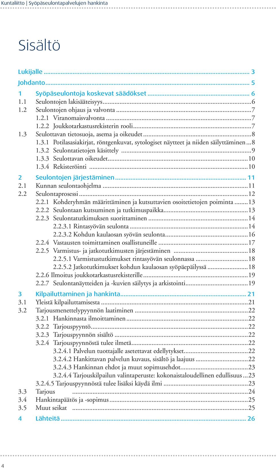 ..8 1.3.2 Seulontatietojen käsittely...9 1.3.3 Seulottavan oikeudet...10 1.3.4 Rekisteröinti...10 2 Seulontojen järjestäminen... 11 2.1 Kunnan seulontaohjelma...11 2.2 Seulontaprosessi...12 2.2.1 Kohderyhmän määrittäminen ja kutsuttavien osoitetietojen poiminta.