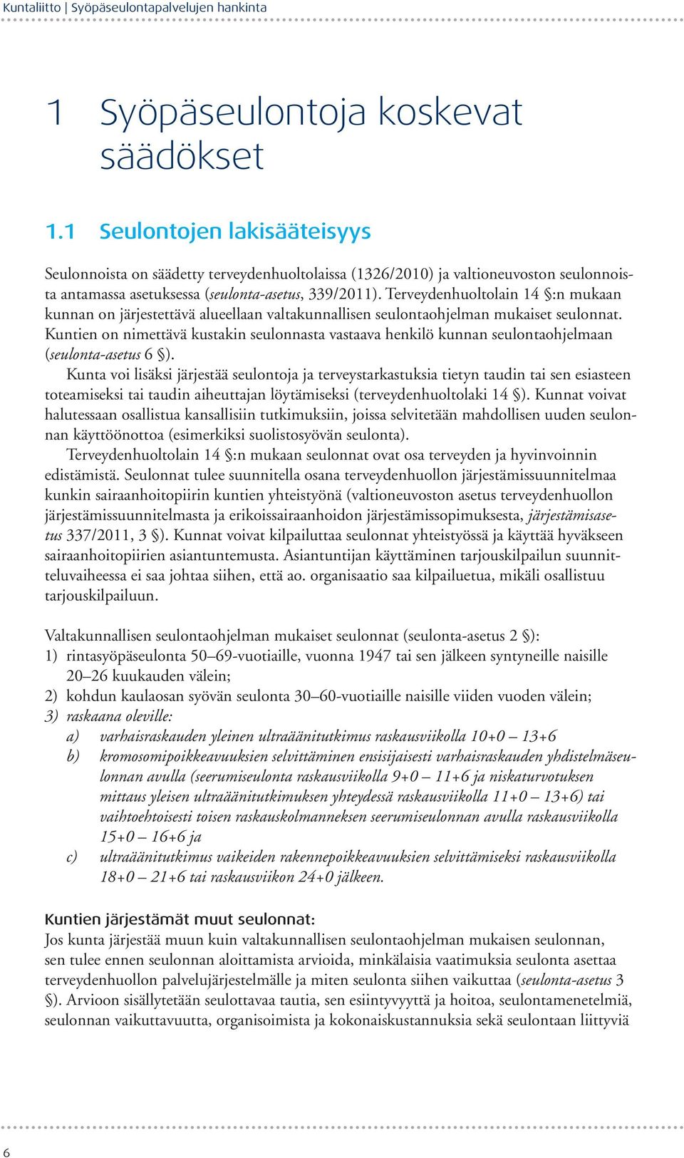 Terveydenhuoltolain 14 :n mukaan kunnan on järjestettävä alueellaan valtakunnallisen seulontaohjelman mukaiset seulonnat.