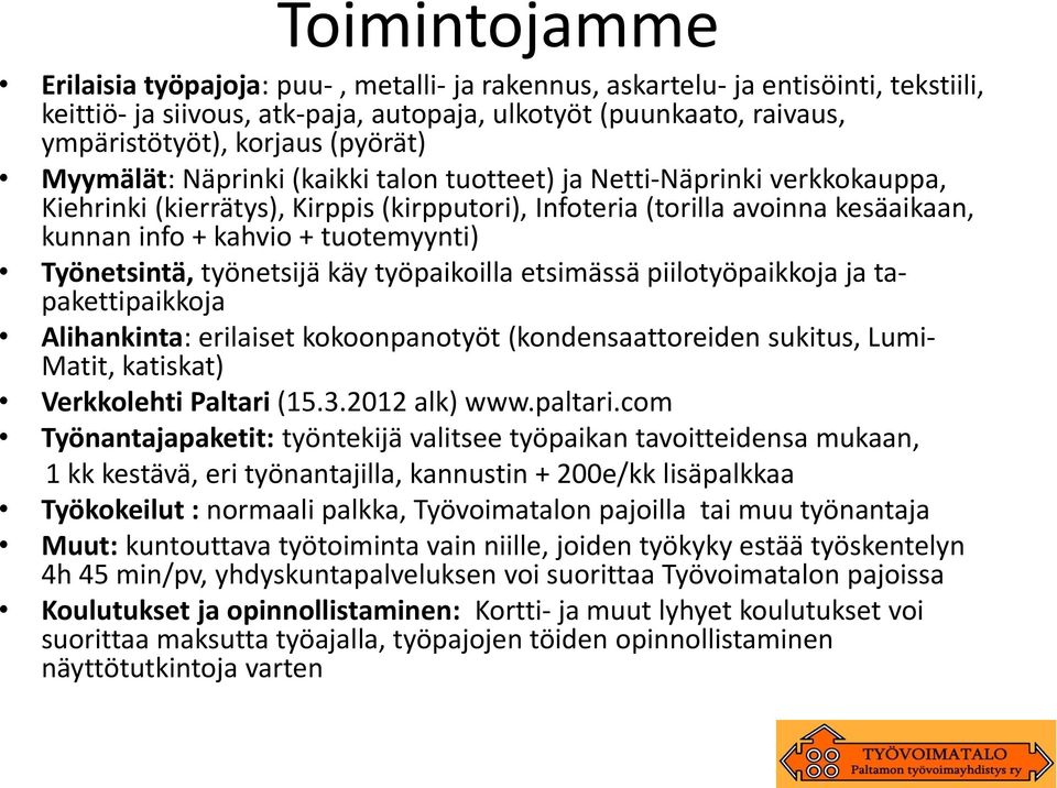 tuotemyynti) Työnetsintä, työnetsijä käy työpaikoilla etsimässä piilotyöpaikkoja ja tapakettipaikkoja Alihankinta: erilaiset kokoonpanotyöt (kondensaattoreiden sukitus, Lumi- Matit, katiskat)