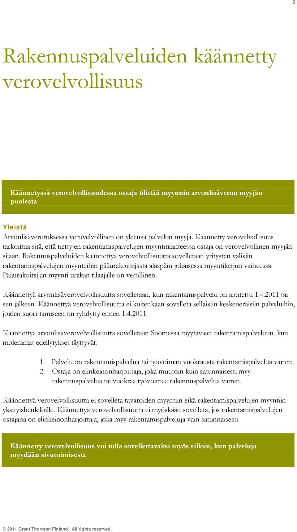 Rakennuspalveluiden käännettyä verovelvollisuutta sovelletaan yritysten välisiin rakentamispalvelujen myynteihin pääurakoitsijasta alaspäin jokaisessa myyntiketjun vaiheessa.