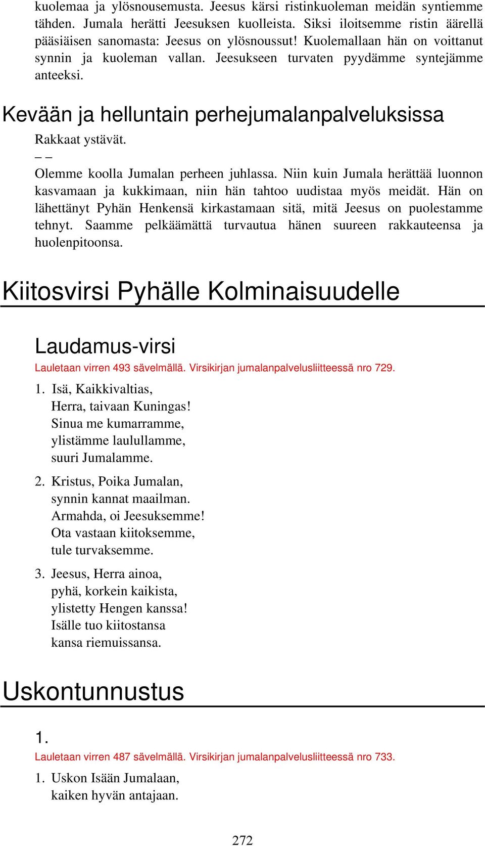 Niin kuin Jumala herättää luonnon kasvamaan ja kukkimaan, niin hän tahtoo uudistaa myös meidät. Hän on lähettänyt Pyhän Henkensä kirkastamaan sitä, mitä Jeesus on puolestamme tehnyt.