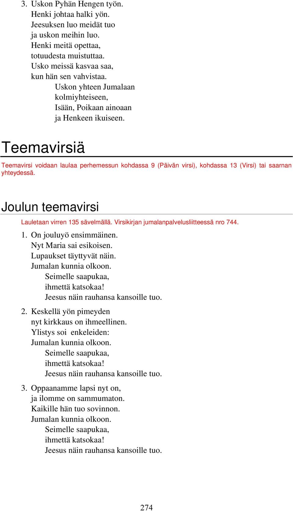 Teemavirsiä Teemavirsi voidaan laulaa perhemessun kohdassa 9 (Päivän virsi), kohdassa 13 (Virsi) tai saarnan yhteydessä. Joulun teemavirsi Lauletaan virren 135 sävelmällä.