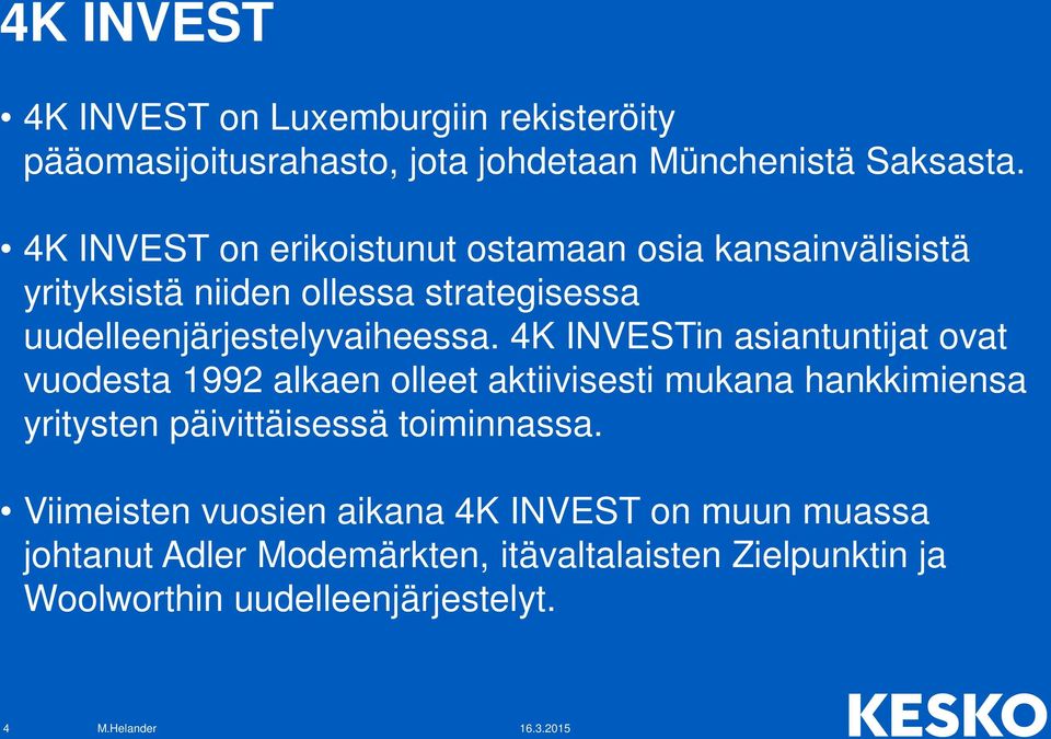 4K INVESTin asiantuntijat ovat vuodesta 1992 alkaen olleet aktiivisesti mukana hankkimiensa yritysten päivittäisessä