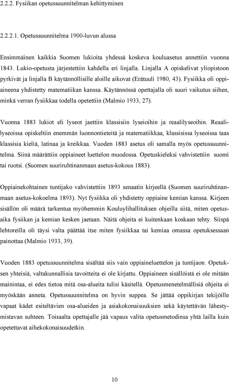 Fysiikka oli oppiaineena yhdistetty matematiikan kanssa. Käytännössä opettajalla oli suuri vaikutus siihen, minkä verran fysiikkaa todella opetettiin (Malmio 1933, 27).
