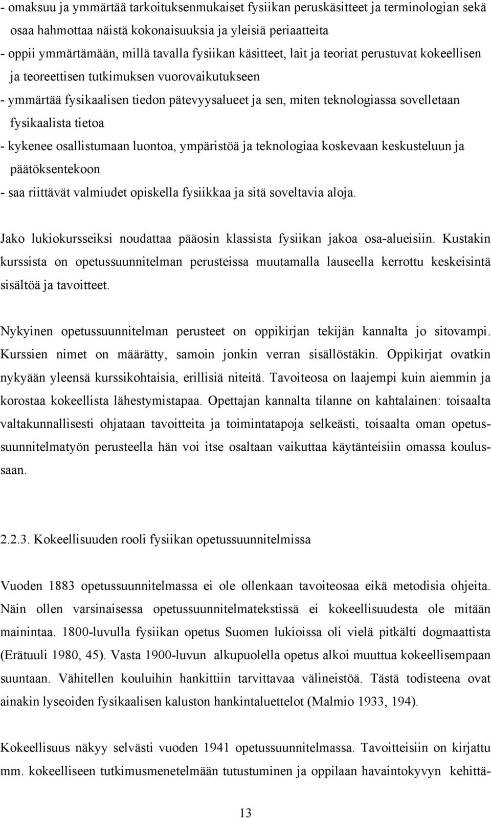 tietoa - kykenee osallistumaan luontoa, ympäristöä ja teknologiaa koskevaan keskusteluun ja päätöksentekoon - saa riittävät valmiudet opiskella fysiikkaa ja sitä soveltavia aloja.