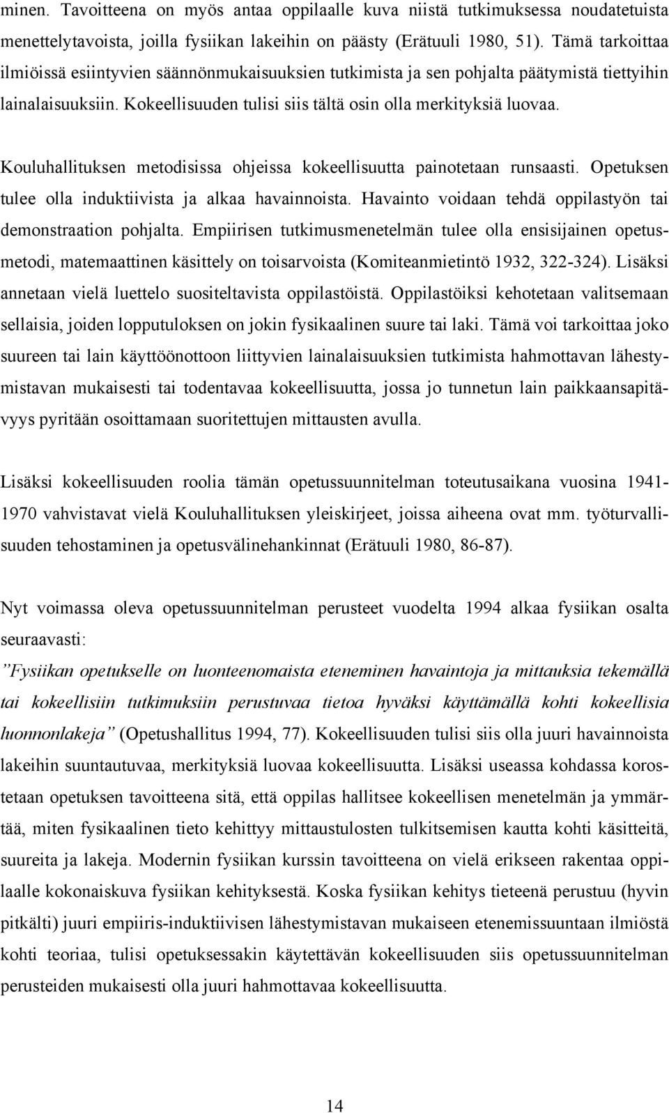 Kouluhallituksen metodisissa ohjeissa kokeellisuutta painotetaan runsaasti. Opetuksen tulee olla induktiivista ja alkaa havainnoista. Havainto voidaan tehdä oppilastyön tai demonstraation pohjalta.