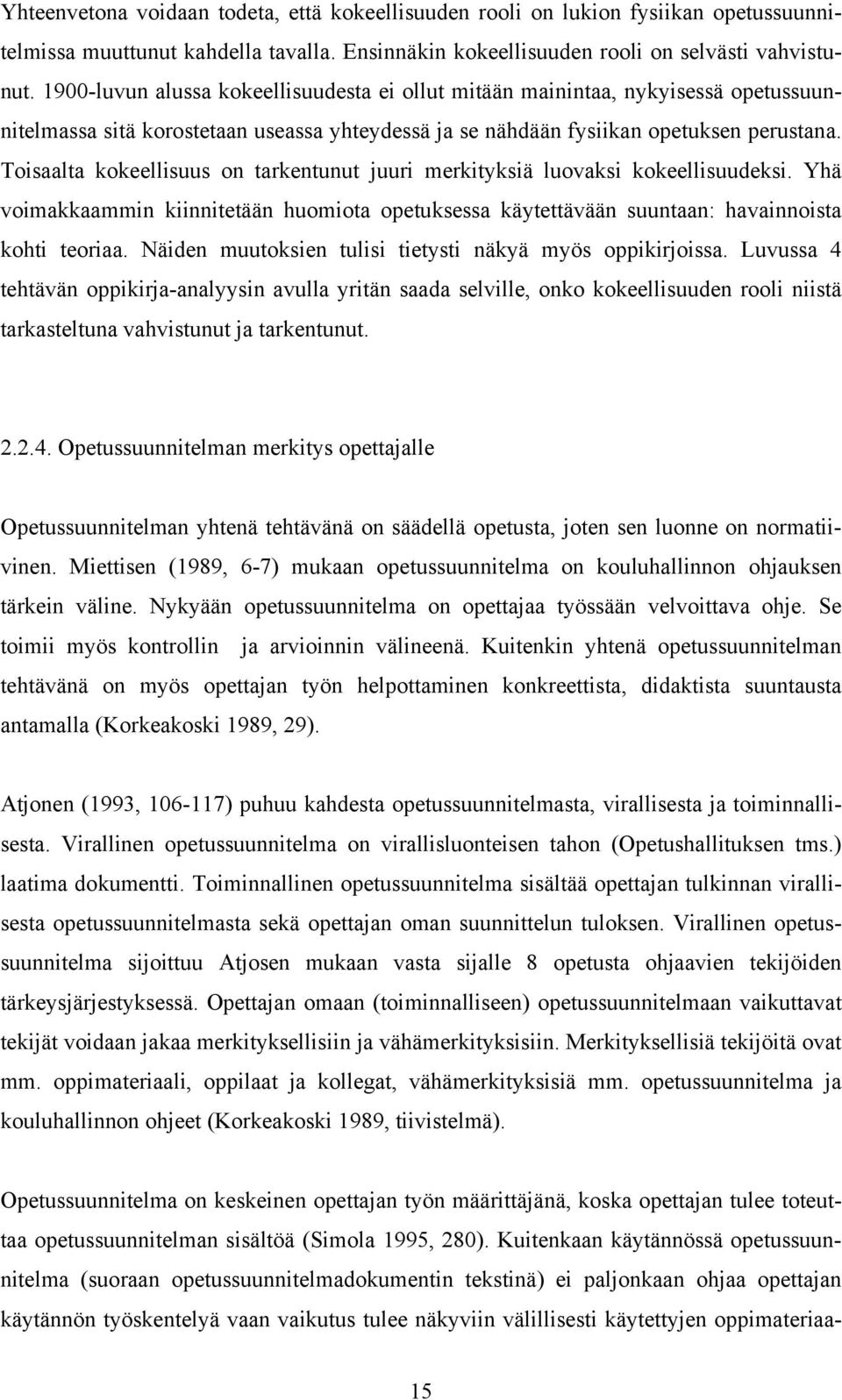 Toisaalta kokeellisuus on tarkentunut juuri merkityksiä luovaksi kokeellisuudeksi. Yhä voimakkaammin kiinnitetään huomiota opetuksessa käytettävään suuntaan: havainnoista kohti teoriaa.