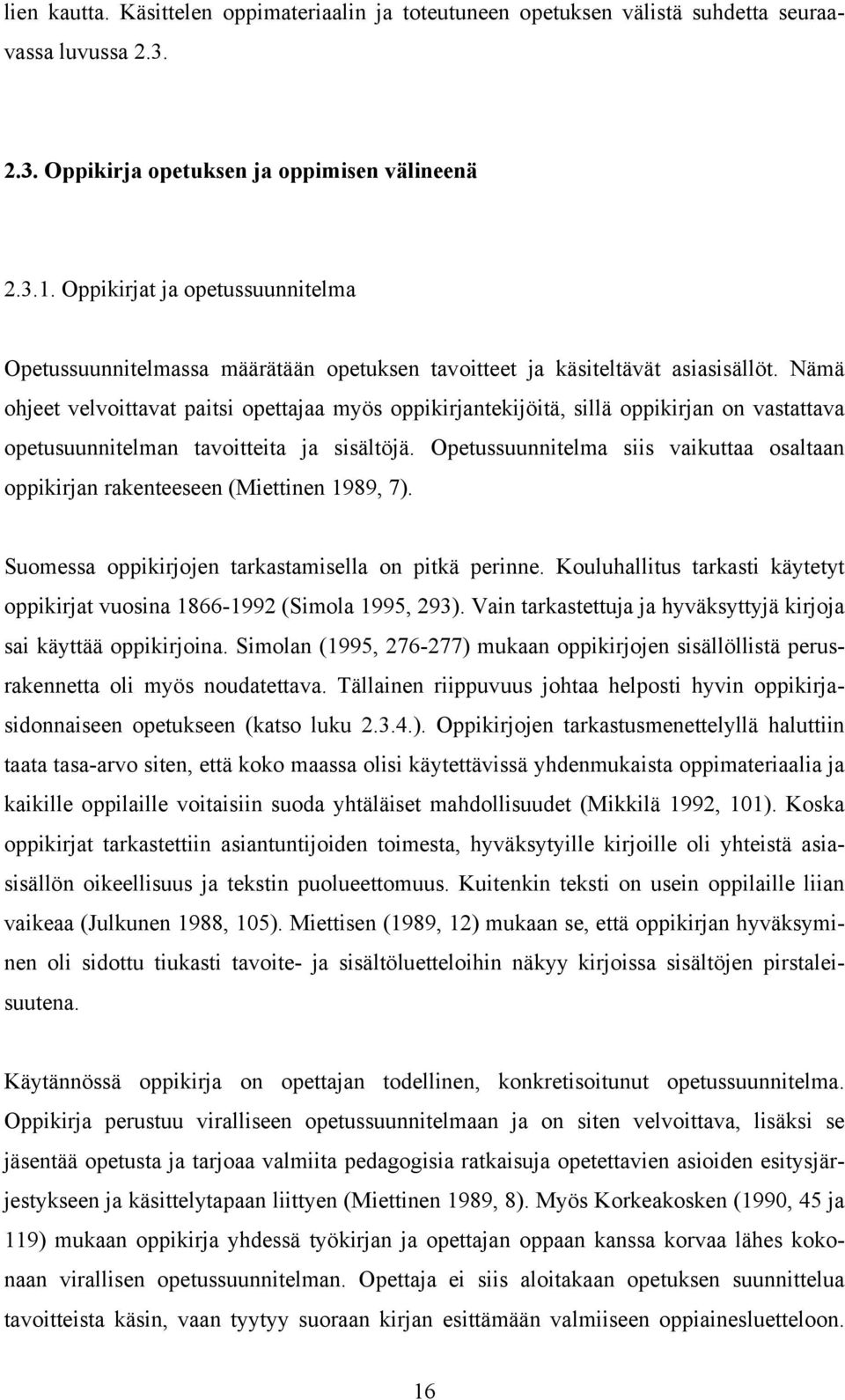 Nämä ohjeet velvoittavat paitsi opettajaa myös oppikirjantekijöitä, sillä oppikirjan on vastattava opetusuunnitelman tavoitteita ja sisältöjä.