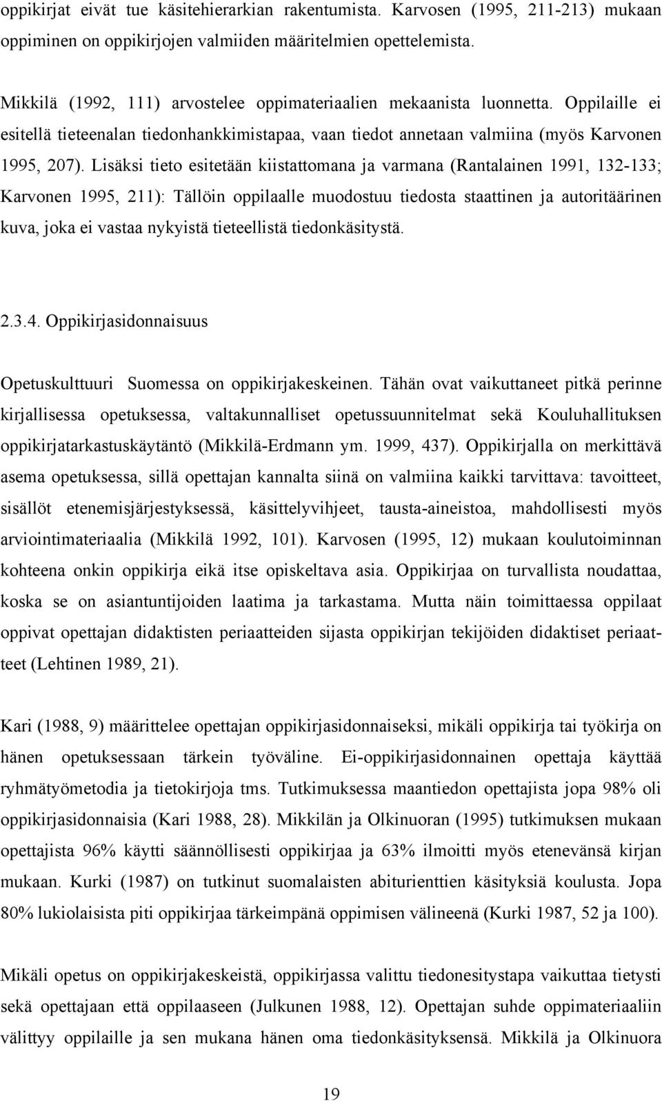 Lisäksi tieto esitetään kiistattomana ja varmana (Rantalainen 1991, 132-133; Karvonen 1995, 211): Tällöin oppilaalle muodostuu tiedosta staattinen ja autoritäärinen kuva, joka ei vastaa nykyistä