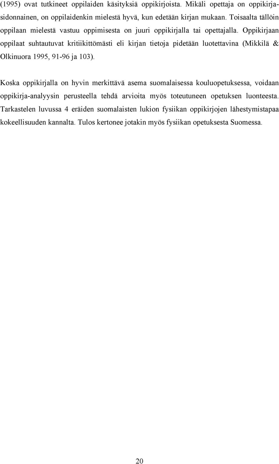 Oppikirjaan oppilaat suhtautuvat kritiikittömästi eli kirjan tietoja pidetään luotettavina (Mikkilä & Olkinuora 1995, 91-96 ja 103).