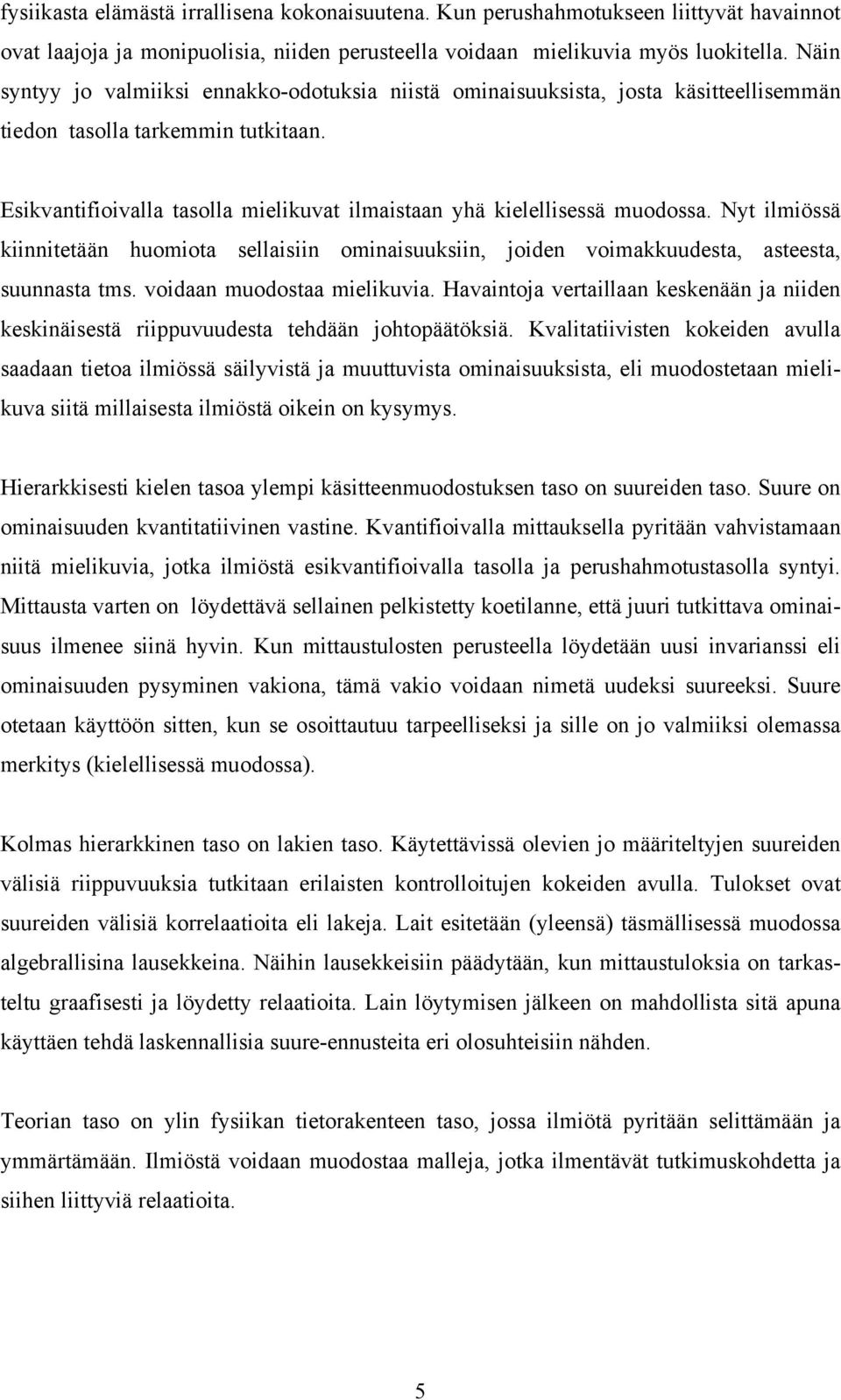 Esikvantifioivalla tasolla mielikuvat ilmaistaan yhä kielellisessä muodossa. Nyt ilmiössä kiinnitetään huomiota sellaisiin ominaisuuksiin, joiden voimakkuudesta, asteesta, suunnasta tms.