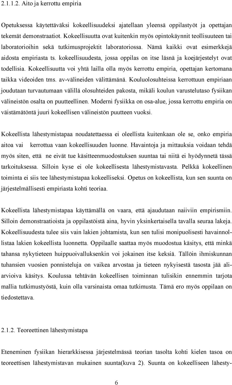 kokeellisuudesta, jossa oppilas on itse läsnä ja koejärjestelyt ovat todellisia. Kokeellisuutta voi yhtä lailla olla myös kerrottu empiria, opettajan kertomana taikka videoiden tms.