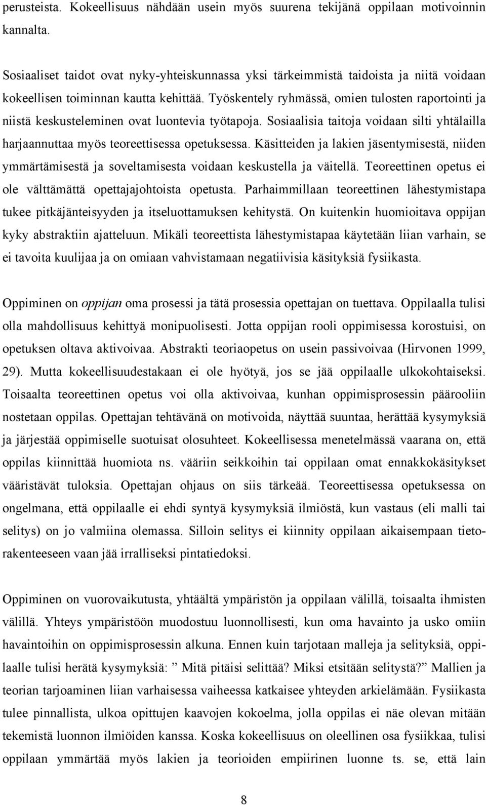 Työskentely ryhmässä, omien tulosten raportointi ja niistä keskusteleminen ovat luontevia työtapoja. Sosiaalisia taitoja voidaan silti yhtälailla harjaannuttaa myös teoreettisessa opetuksessa.