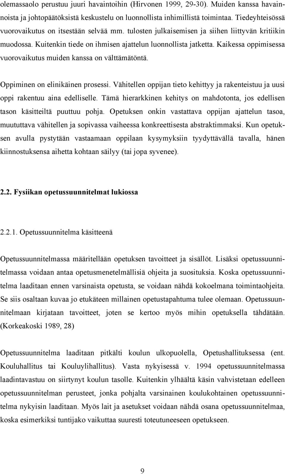 Kaikessa oppimisessa vuorovaikutus muiden kanssa on välttämätöntä. Oppiminen on elinikäinen prosessi. Vähitellen oppijan tieto kehittyy ja rakenteistuu ja uusi oppi rakentuu aina edelliselle.