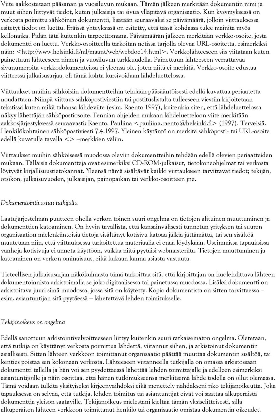 Eräissä yhteyksissä on esitetty, että tässä kohdassa tulee mainita myös kellonaika. Pidän tätä kuitenkin tarpeettomana. Päivämäärän jälkeen merkitään verkko-osoite, josta dokumentti on luettu.