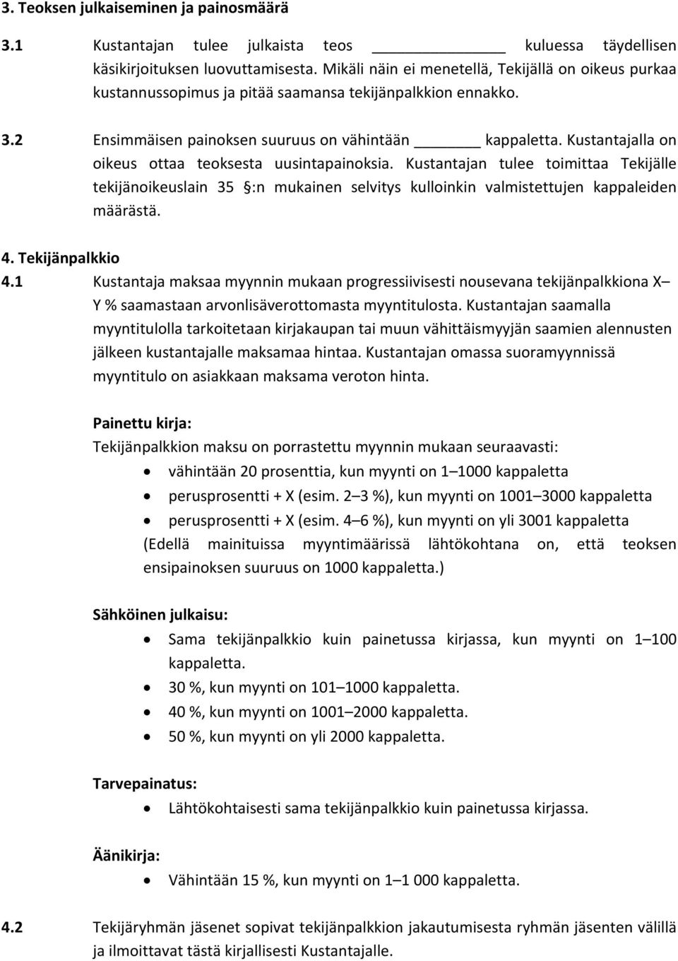 Kustantajalla on oikeus ottaa teoksesta uusintapainoksia. Kustantajan tulee toimittaa Tekijälle tekijänoikeuslain 35 :n mukainen selvitys kulloinkin valmistettujen kappaleiden määrästä. 4.