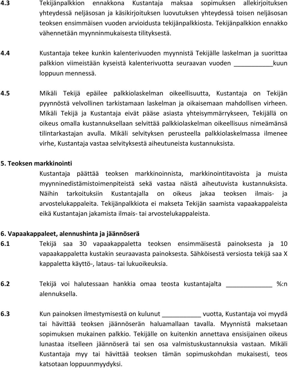 4 Kustantaja tekee kunkin kalenterivuoden myynnistä Tekijälle laskelman ja suorittaa palkkion viimeistään kyseistä kalenterivuotta seuraavan vuoden kuun loppuun mennessä. 4.