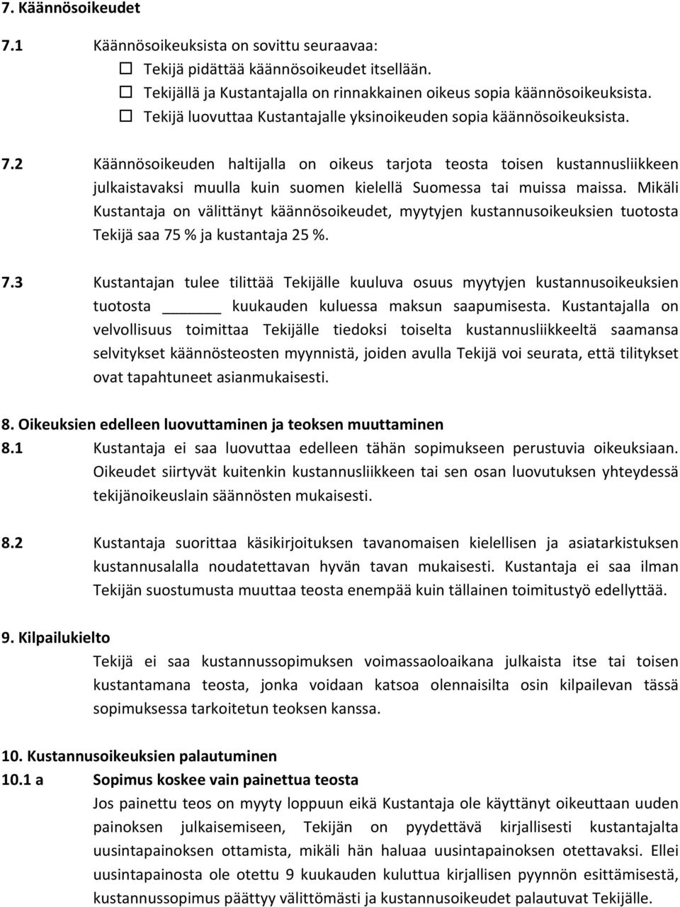 2 Käännösoikeuden haltijalla on oikeus tarjota teosta toisen kustannusliikkeen julkaistavaksi muulla kuin suomen kielellä Suomessa tai muissa maissa.