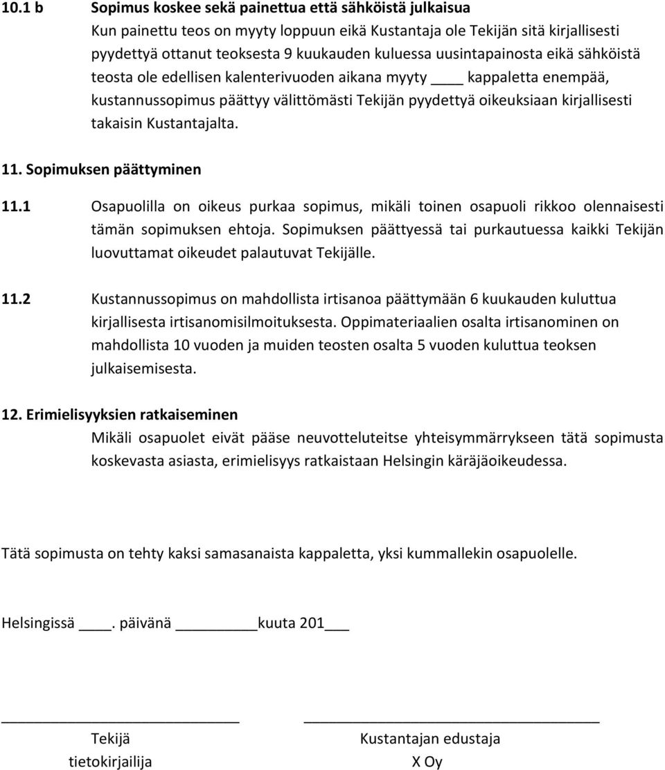 Kustantajalta. 11. Sopimuksen päättyminen 11.1 Osapuolilla on oikeus purkaa sopimus, mikäli toinen osapuoli rikkoo olennaisesti tämän sopimuksen ehtoja.