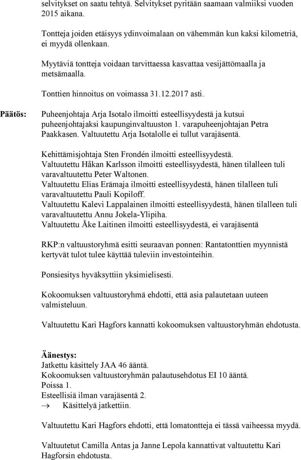 Päätös: Puheenjohtaja Arja Isotalo ilmoitti esteellisyydestä ja kutsui puheenjohtajaksi kaupunginvaltuuston 1. varapuheenjohtajan Petra Paakkasen. Valtuutettu Arja Isotalolle ei tullut varajäsentä.
