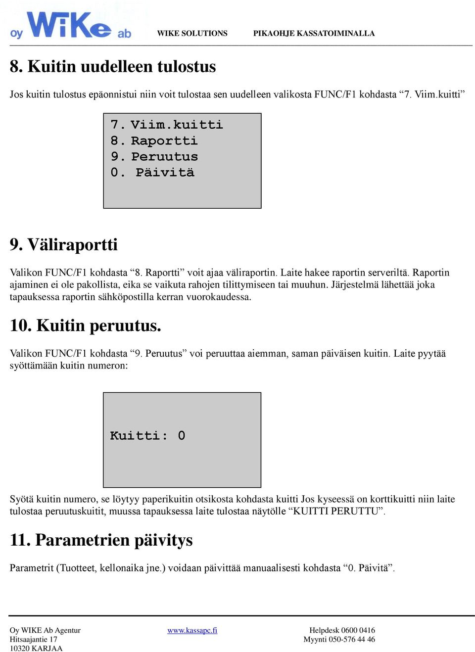 Järjestelmä lähettää joka tapauksessa raportin sähköpostilla kerran vuorokaudessa. 10. Kuitin peruutus. Valikon FUNC/F1 kohdasta 9. Peruutus voi peruuttaa aiemman, saman päiväisen kuitin.