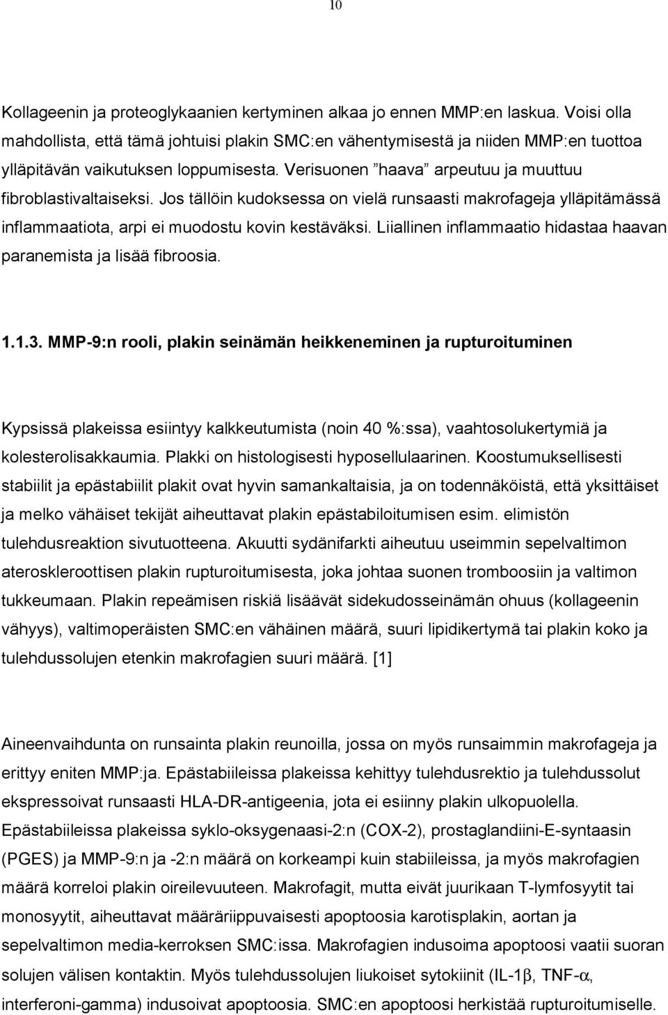 Jos tällöin kudoksessa on vielä runsaasti makrofageja ylläpitämässä inflammaatiota, arpi ei muodostu kovin kestäväksi. Liiallinen inflammaatio hidastaa haavan paranemista ja lisää fibroosia. 1.1.3.