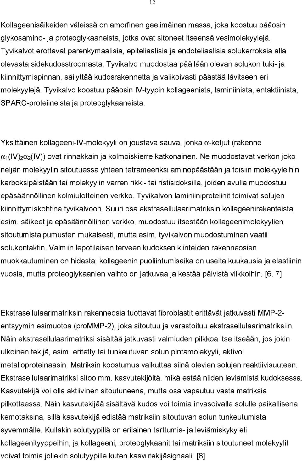 Tyvikalvo muodostaa päällään olevan solukon tuki ja kiinnittymispinnan, säilyttää kudosrakennetta ja valikoivasti päästää lävitseen eri molekyylejä.