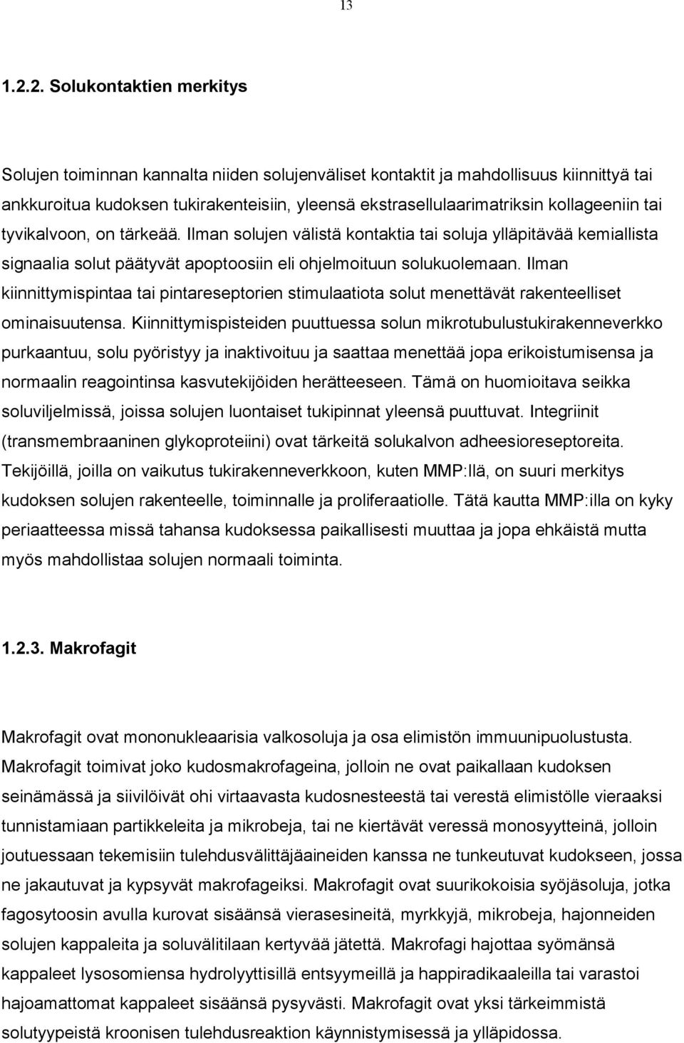 kollageeniin tai tyvikalvoon, on tärkeää. Ilman solujen välistä kontaktia tai soluja ylläpitävää kemiallista signaalia solut päätyvät apoptoosiin eli ohjelmoituun solukuolemaan.