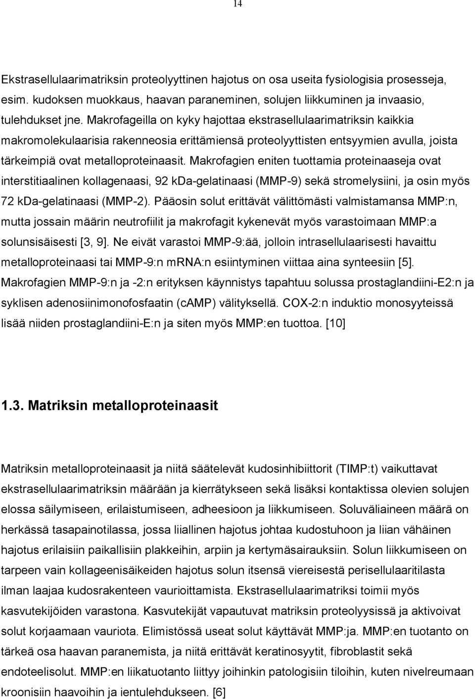 Makrofagien eniten tuottamia proteinaaseja ovat interstitiaalinen kollagenaasi, 92 kda gelatinaasi (MMP 9) sekä stromelysiini, ja osin myös 72 kda gelatinaasi (MMP 2).