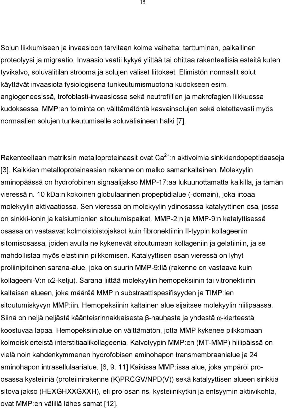 Elimistön normaalit solut käyttävät invaasiota fysiologisena tunkeutumismuotona kudokseen esim. angiogeneesissä, trofoblasti invaasiossa sekä neutrofiilien ja makrofagien liikkuessa kudoksessa.