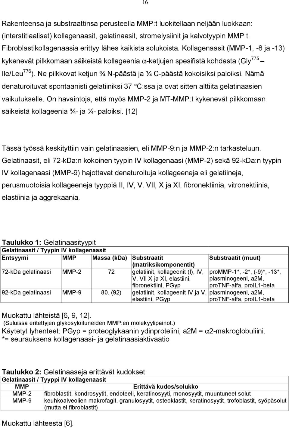 Ne pilkkovat ketjun ¾ N päästä ja ¼ C päästä kokoisiksi paloiksi. Nämä denaturoituvat spontaanisti gelatiiniksi 37 C:ssa ja ovat sitten alttiita gelatinaasien vaikutukselle.