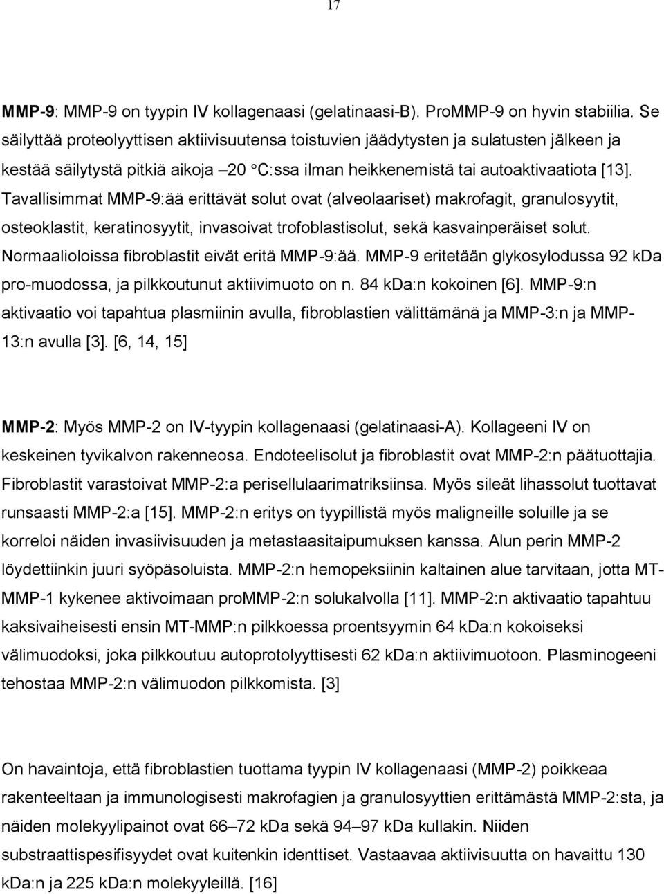Tavallisimmat MMP 9:ää erittävät solut ovat (alveolaariset) makrofagit, granulosyytit, osteoklastit, keratinosyytit, invasoivat trofoblastisolut, sekä kasvainperäiset solut.