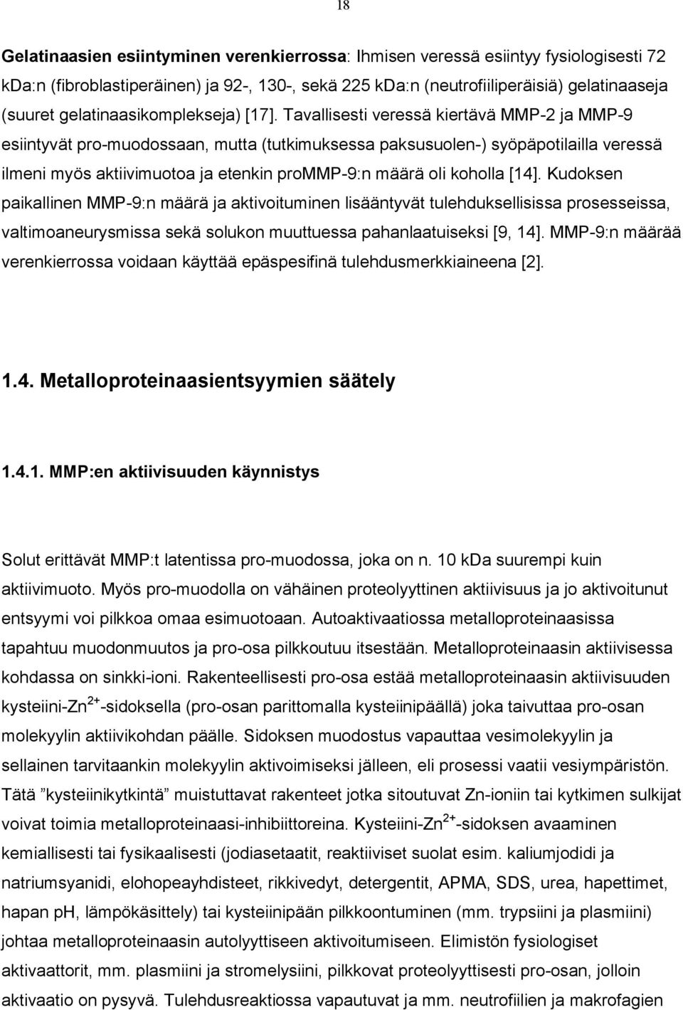 Tavallisesti veressä kiertävä MMP 2 ja MMP 9 esiintyvät pro muodossaan, mutta (tutkimuksessa paksusuolen ) syöpäpotilailla veressä ilmeni myös aktiivimuotoa ja etenkin prommp 9:n määrä oli koholla