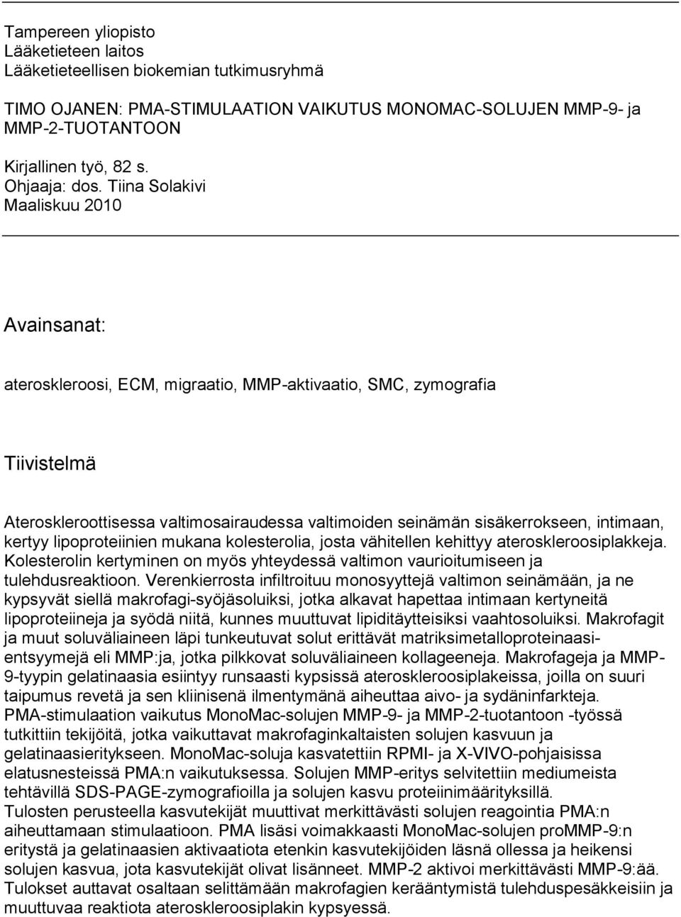 intimaan, kertyy lipoproteiinien mukana kolesterolia, josta vähitellen kehittyy ateroskleroosiplakkeja. Kolesterolin kertyminen on myös yhteydessä valtimon vaurioitumiseen ja tulehdusreaktioon.
