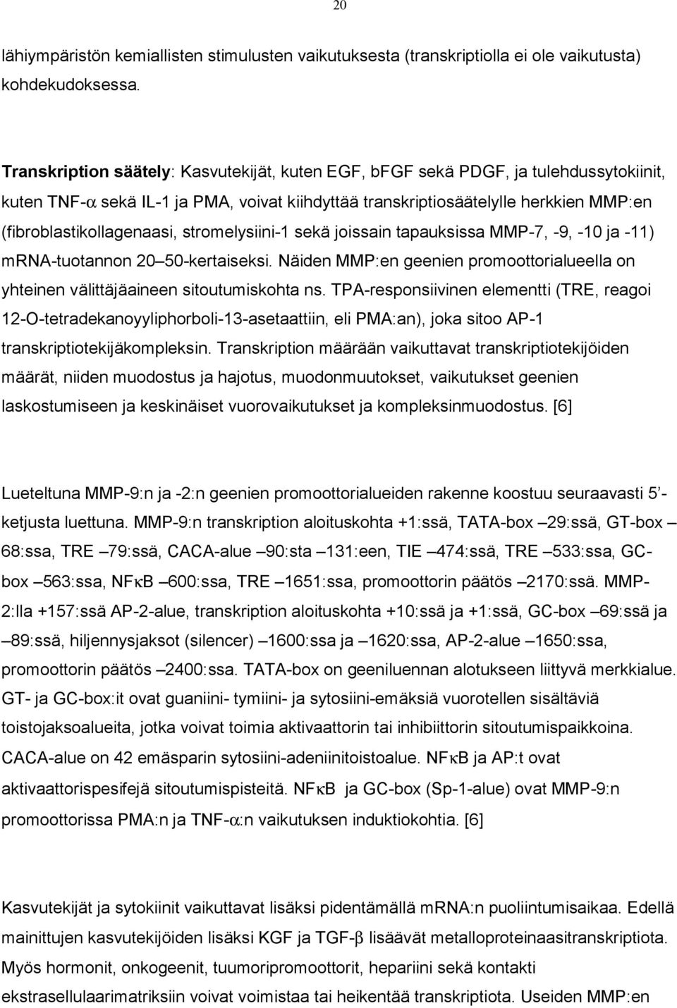 stromelysiini 1 sekä joissain tapauksissa MMP 7, 9, 10 ja 11) mrna tuotannon 20 50 kertaiseksi. Näiden MMP:en geenien promoottorialueella on yhteinen välittäjäaineen sitoutumiskohta ns.