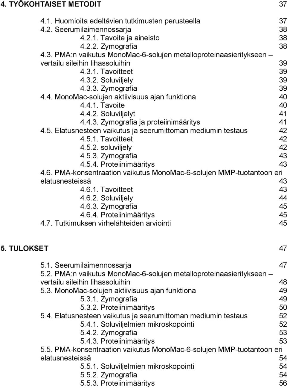 Elatusnesteen vaikutus ja seerumittoman mediumin testaus 42 4.5.1. Tavoitteet 42 4.5.2. soluviljely 42 4.5.3. Zymografia 43 4.5.4. Proteiinimääritys 43 4.6.