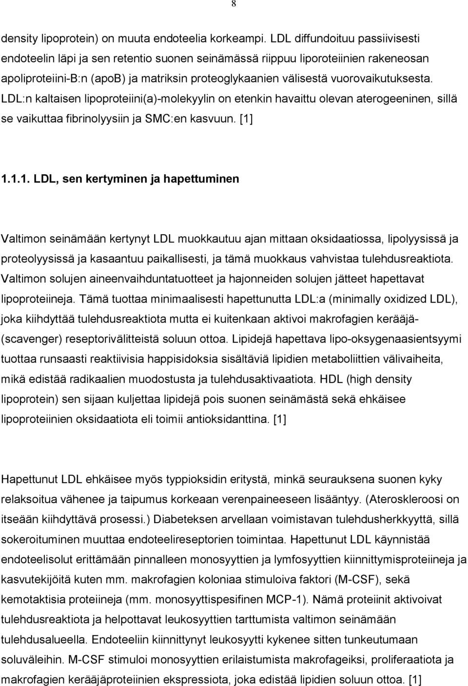 LDL:n kaltaisen lipoproteiini(a) molekyylin on etenkin havaittu olevan aterogeeninen, sillä se vaikuttaa fibrinolyysiin ja SMC:en kasvuun. [1]