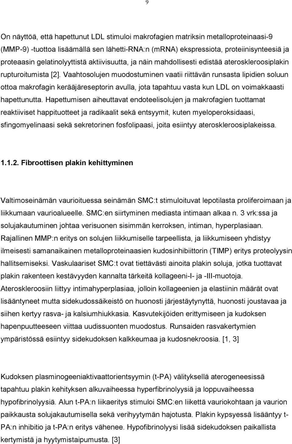 Vaahtosolujen muodostuminen vaatii riittävän runsasta lipidien soluun ottoa makrofagin kerääjäreseptorin avulla, jota tapahtuu vasta kun LDL on voimakkaasti hapettunutta.