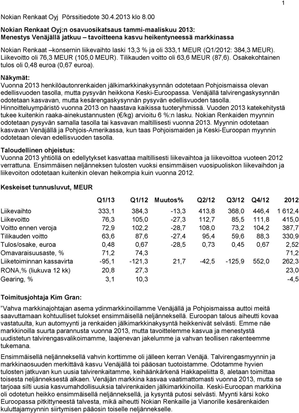 MEUR (Q1/2012: 384,3 MEUR). Liikevoitto oli 76,3 MEUR (105,0 MEUR). Tilikauden voitto oli 63,6 MEUR (87,6). Osakekohtainen tulos oli 0,48 euroa (0,67 euroa).