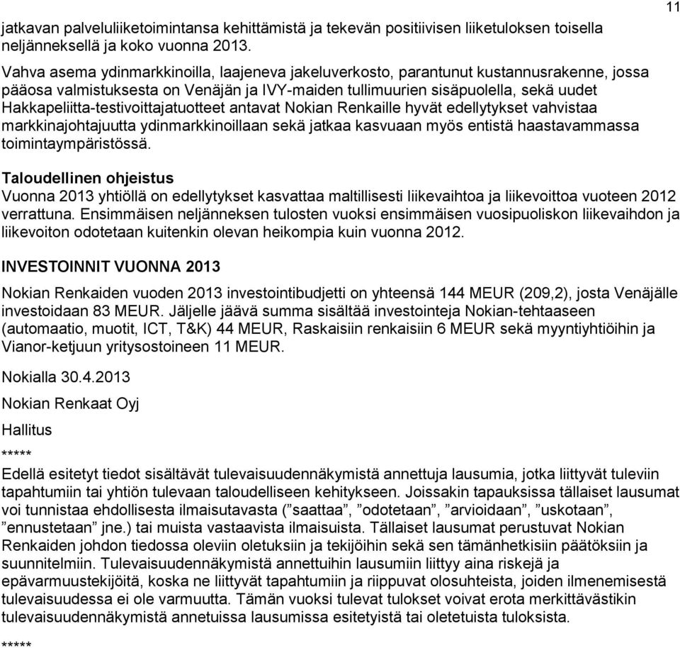 Hakkapeliitta-testivoittajatuotteet antavat Nokian Renkaille hyvät edellytykset vahvistaa markkinajohtajuutta ydinmarkkinoillaan sekä jatkaa kasvuaan myös entistä haastavammassa toimintaympäristössä.